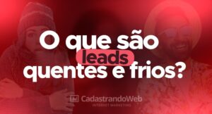 Read more about the article O que são Leads Quentes e Frios?
